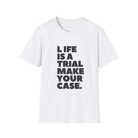 Life Is A Trial Make Your Case